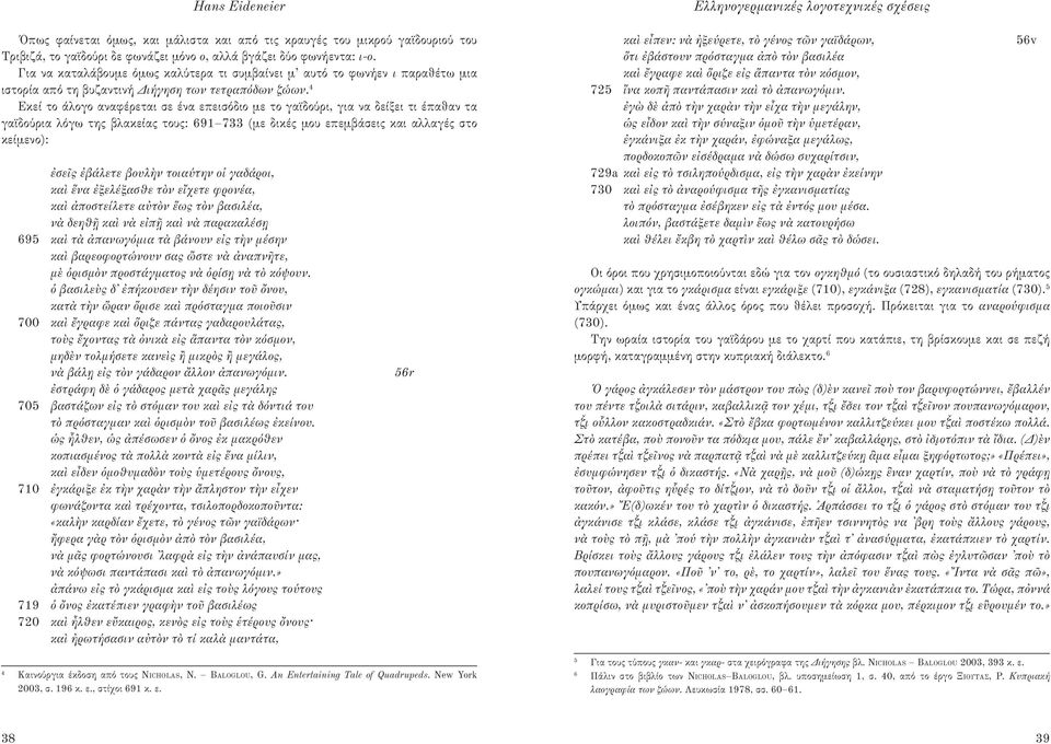 4 Εκεί το άλογο αναφέρεται σε ένα επεισόδιο με το γαϊδούρι, για να δείξει τι έπαθαν τα γαϊδούρια λόγω της βλακείας τους: 691 733 (με δικές μου επεμβάσεις και αλλαγές στο κείμενο): ἐσεῖς ἐβάλετε