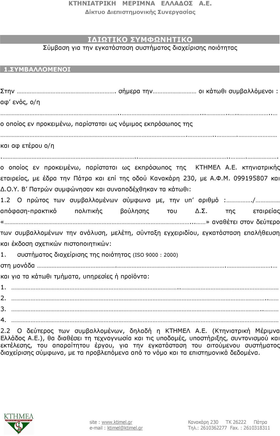 Α.Ε. κτηνιατρικής εταιρείας, µε έδρα την Πάτρα και επί της οδού Κανακάρη 230, µε Α.Φ.Μ. 099195807 και.ο.υ. Β Πατρών συµφώνησαν και συναποδέχθηκαν τα κάτωθι: 1.