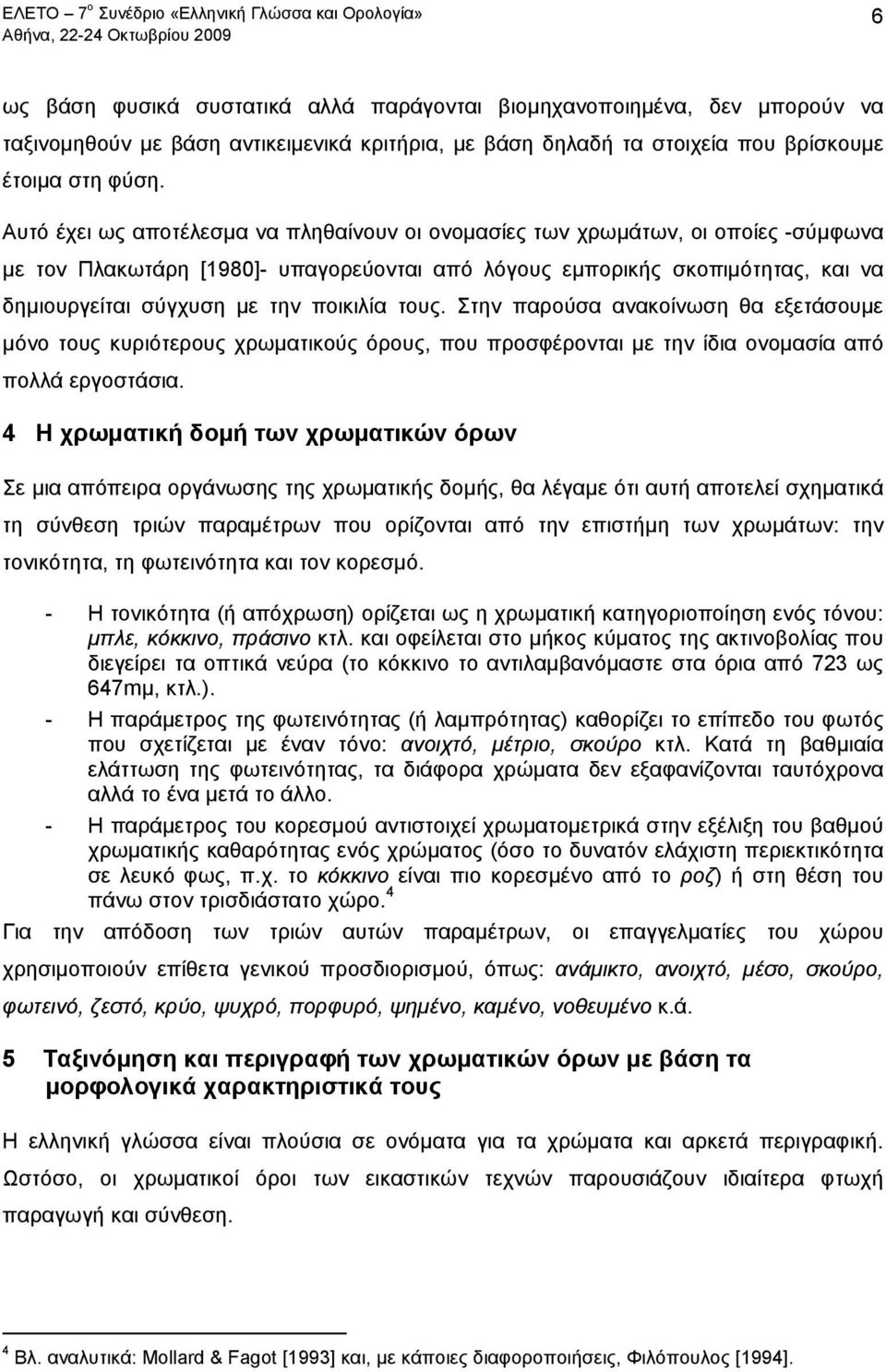 ποικιλία τους. Στην παρούσα ανακοίνωση θα εξετάσουμε μόνο τους κυριότερους χρωματικούς όρους, που προσφέρονται με την ίδια ονομασία από πολλά εργοστάσια.