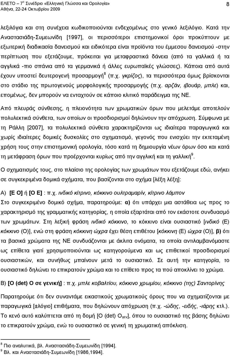 εξετάζουμε, πρόκειται για μεταφραστικά δάνεια (από τα γαλλικά ή τα αγγλικά -πιο σπάνια από τα γερμανικά ή άλλες ευρωπαϊκές γλώσσες). Κάποια από αυτά έχο