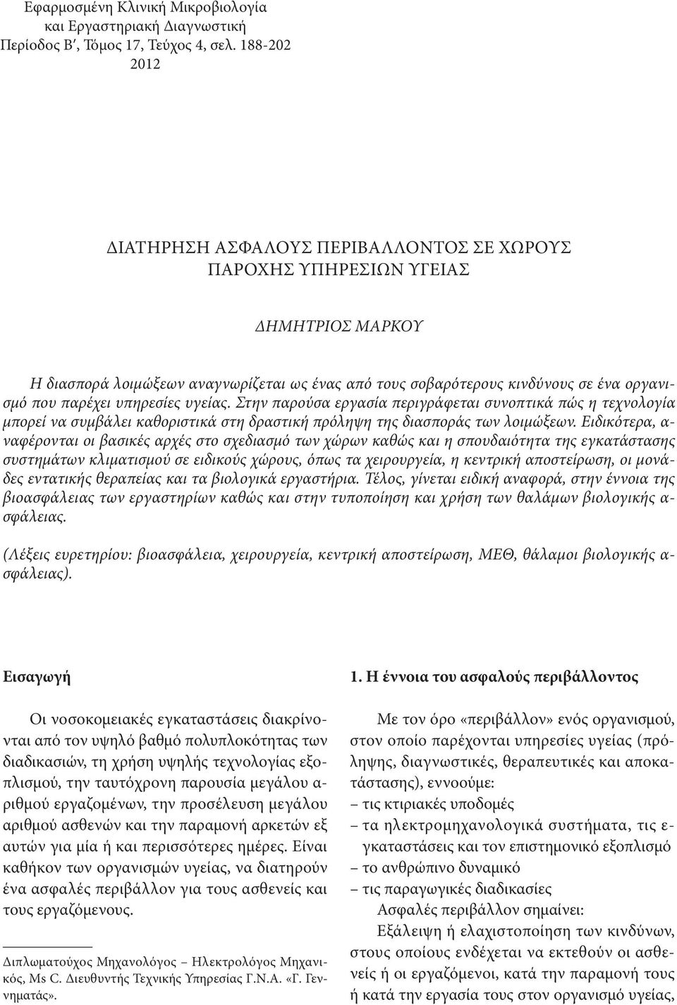 παρέχει υπηρεσίες υγείας. Στην παρούσα εργασία περιγράφεται συνοπτικά πώς η τεχνολογία μπορεί να συμβάλει καθοριστικά στη δραστική πρόληψη της διασποράς των λοιμώξεων.