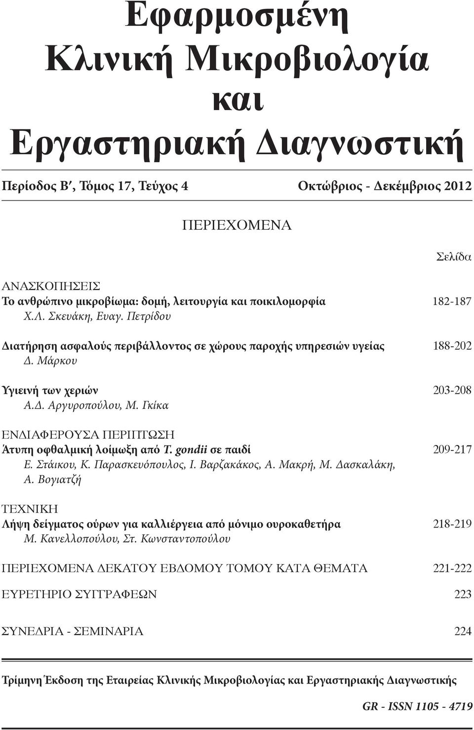 Δ. Αργυροπούλου, Μ. Γκίκα ΕΝ ΔΙ ΑΦ ΕΡ ΟΥ ΣΑ ΠΕΡ ΙΠΤΩ ΣΗ Άτυπη οφθαλμική λοίμωξη από T. gondii σε παιδί 209-217 Ε. Στάικου, Κ. Παρασκευόπουλος, Ι. Βαρζακάκος, Α. Μακρή, Μ. Δασκαλάκη, Α.