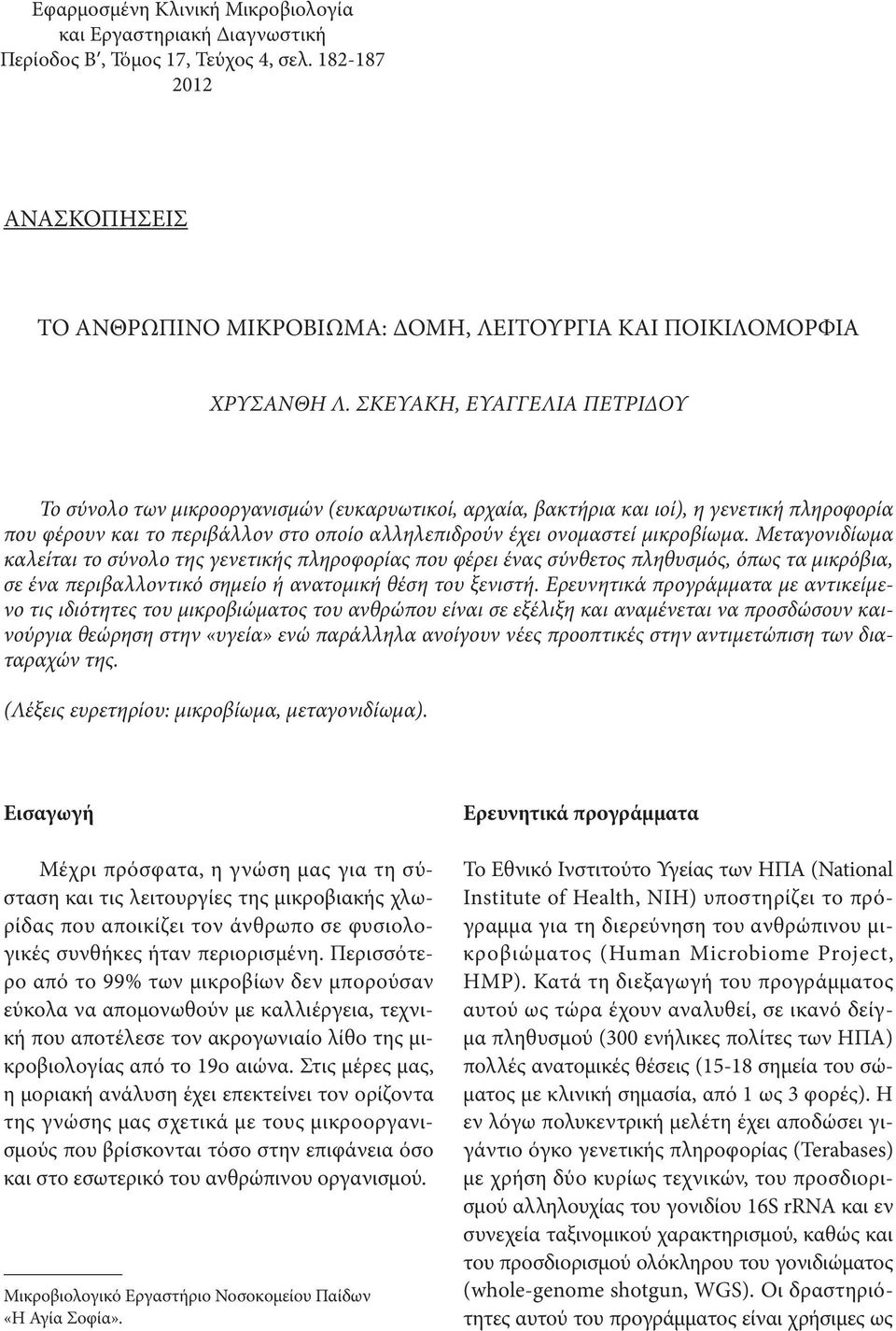 μικροβίωμα. Μεταγονιδίωμα καλείται το σύνολο της γενετικής πληροφορίας που φέρει ένας σύνθετος πληθυσμός, όπως τα μικρόβια, σε ένα περιβαλλοντικό σημείο ή ανατομική θέση του ξενιστή.