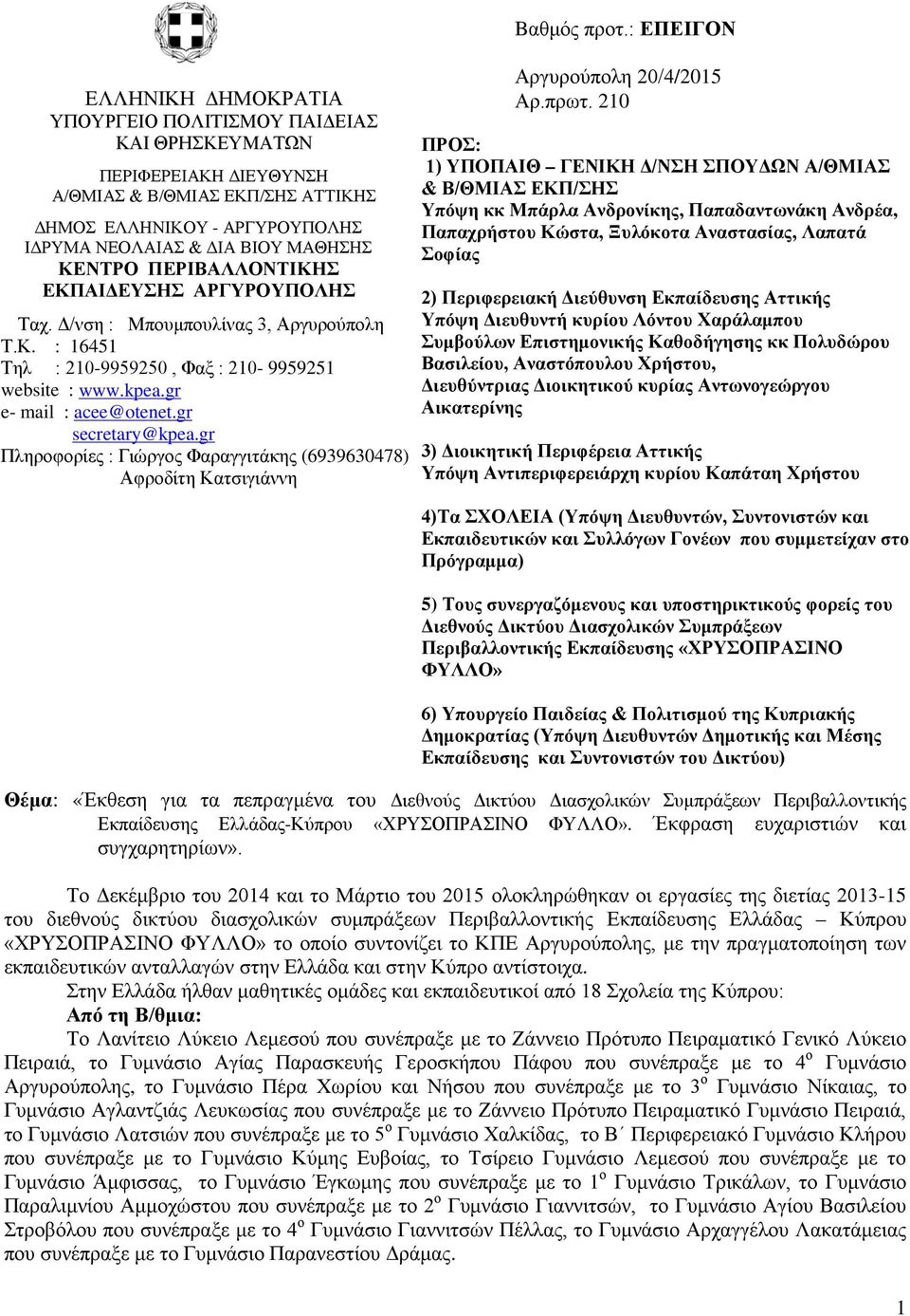 Δ/νση : Μπουμπουλίνας 3, Αργυρούπολη Τ.Κ. 8. : 16451 Ευβοίας Τηλ 9. : 210-9959250 Κορινθίας, Φαξ : 210-9959251 website 10. : Κυκλάδων www.kpea.gr e- mail : acee@otenet.gr secretary@kpea.