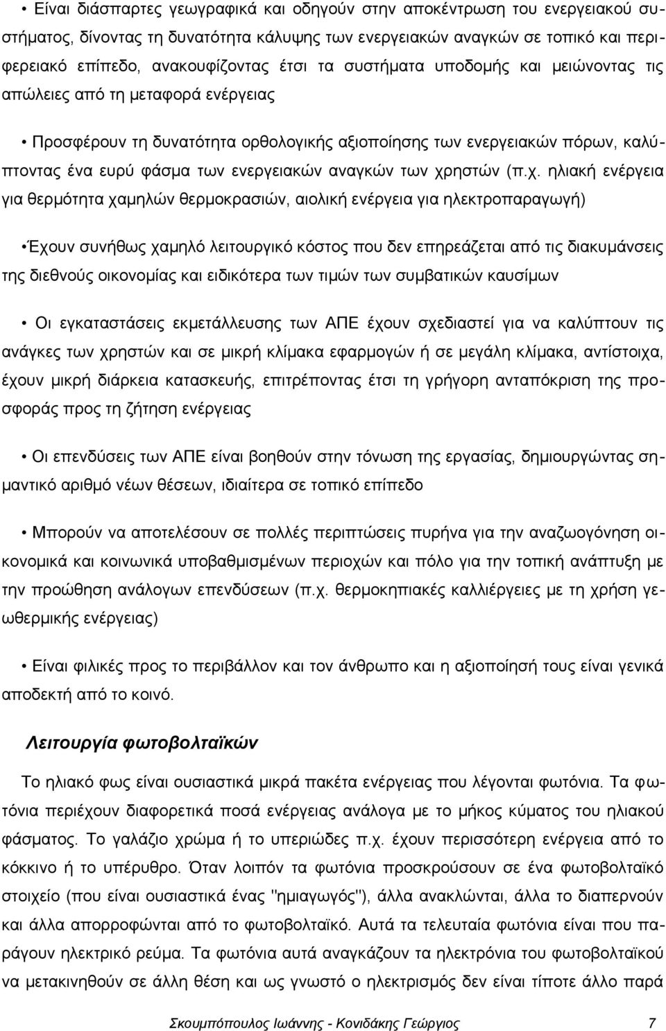 χρηστών (π.χ. ηλιακή ενέργεια για θερμότητα χαμηλών θερμοκρασιών, αιολική ενέργεια για ηλεκτροπαραγωγή) Έχουν συνήθως χαμηλό λειτουργικό κόστος που δεν επηρεάζεται από τις διακυμάνσεις της διεθνούς