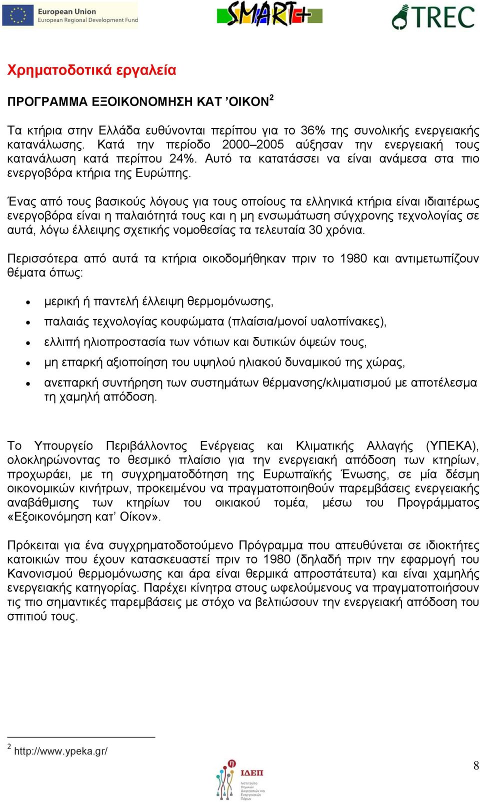 Ένας από τους βασικούς λόγους για τους οποίους τα ελληνικά κτήρια είναι ιδιαιτέρως ενεργοβόρα είναι η παλαιότητά τους και η μη ενσωμάτωση σύγχρονης τεχνολογίας σε αυτά, λόγω έλλειψης σχετικής