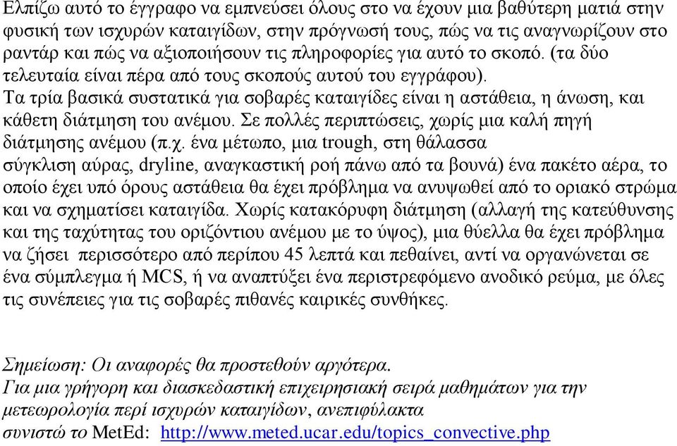 Τα τρία βασικά συστατικά για σοβαρές καταιγίδες είναι η αστάθεια, η άνωση, και κάθετη διάτμηση του ανέμου. Σε πολλές περιπτώσεις, χω