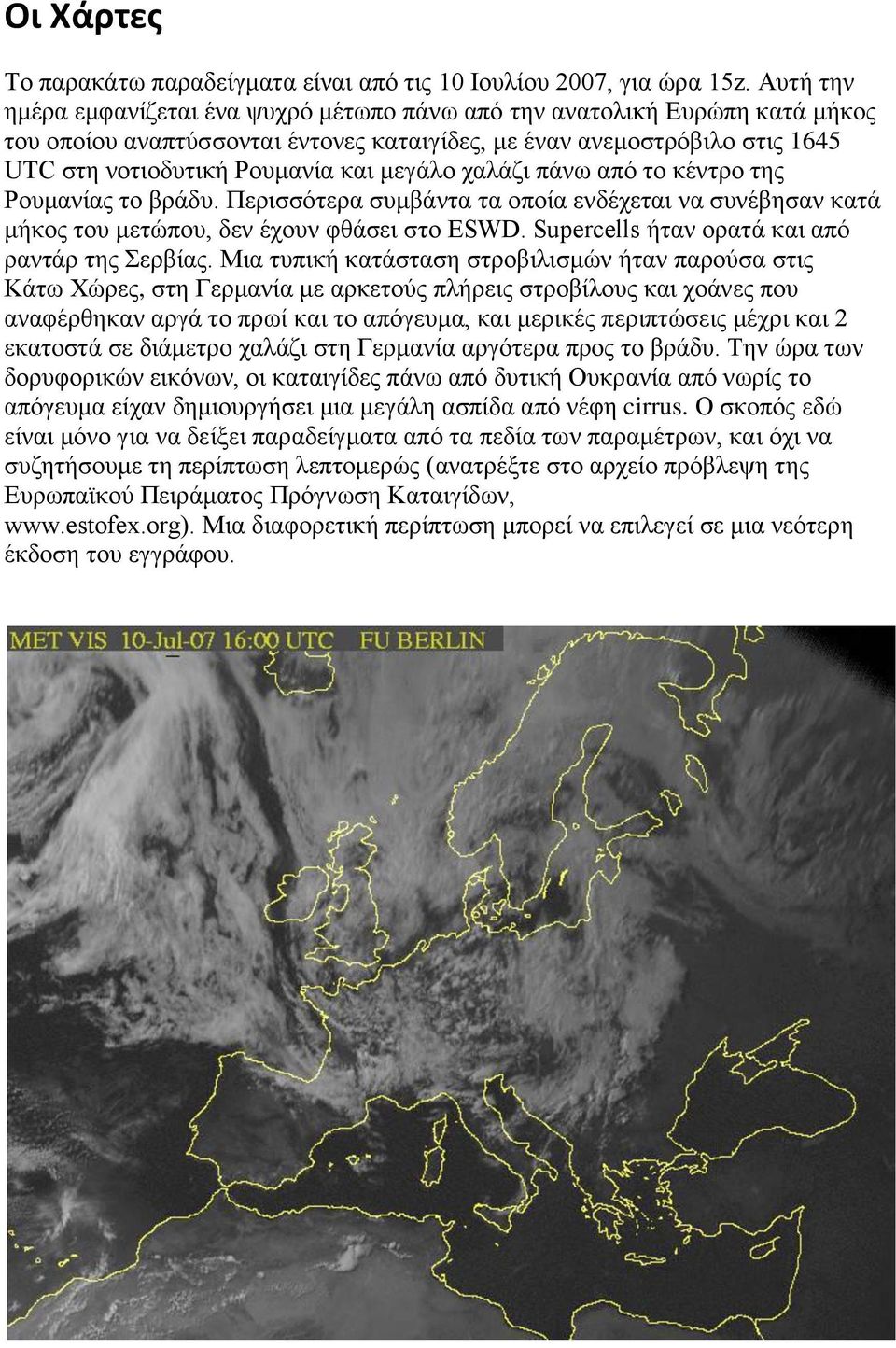 μεγάλο χαλάζι πάνω από το κέντρο της Ρουμανίας το βράδυ. Περισσότερα συμβάντα τα οποία ενδέχεται να συνέβησαν κατά μήκος του μετώπου, δεν έχουν φθάσει στο ESWD.