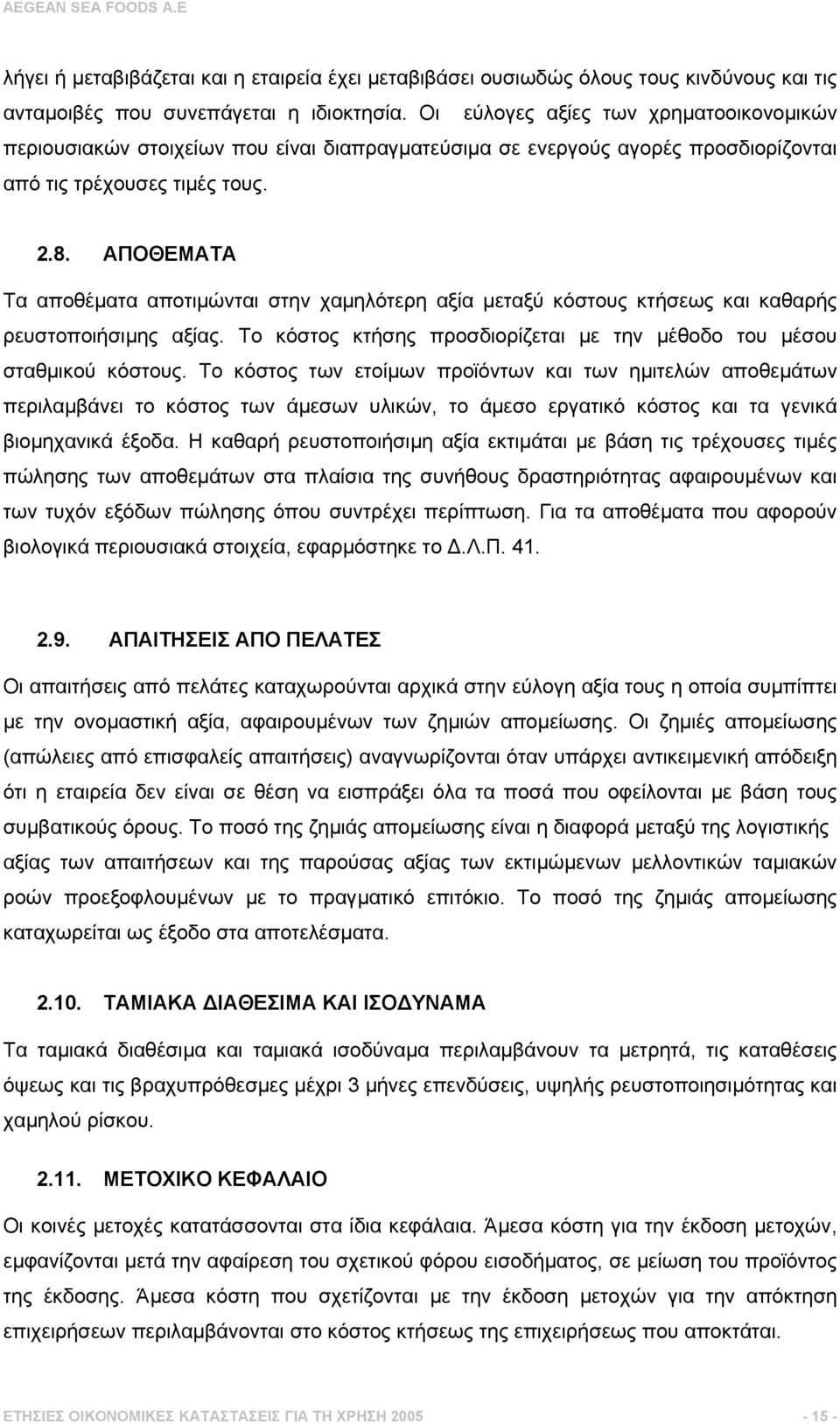 ΑΠΟΘΕΜΑΤΑ Τα αποθέµατα αποτιµώνται στην χαµηλότερη αξία µεταξύ κόστους κτήσεως και καθαρής ρευστοποιήσιµης αξίας. Το κόστος κτήσης προσδιορίζεται µε την µέθοδο του µέσου σταθµικού κόστους.