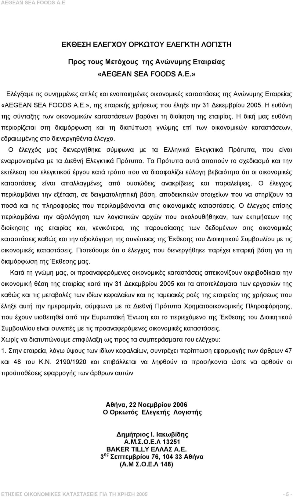 Η δική µας ευθύνη περιορίζεται στη διαµόρφωση και τη διατύπωση γνώµης επί των οικονοµικών καταστάσεων, εδραιωµένης στο διενεργηθέντα έλεγχο.