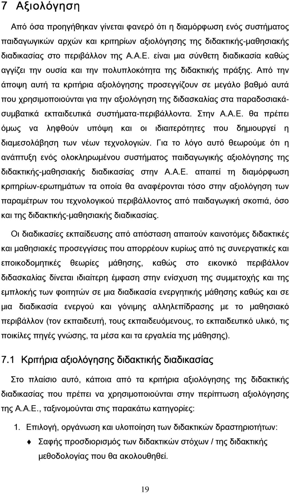 Από την άποψη αυτή τα κριτήρια αξιολόγησης προσεγγίζουν σε μεγάλο βαθμό αυτά που χρησιμοποιούνται για την αξιολόγηση της διδασκαλίας στα παραδοσιακάσυμβατικά εκπαιδευτικά συστήματα-περιβάλλοντα.