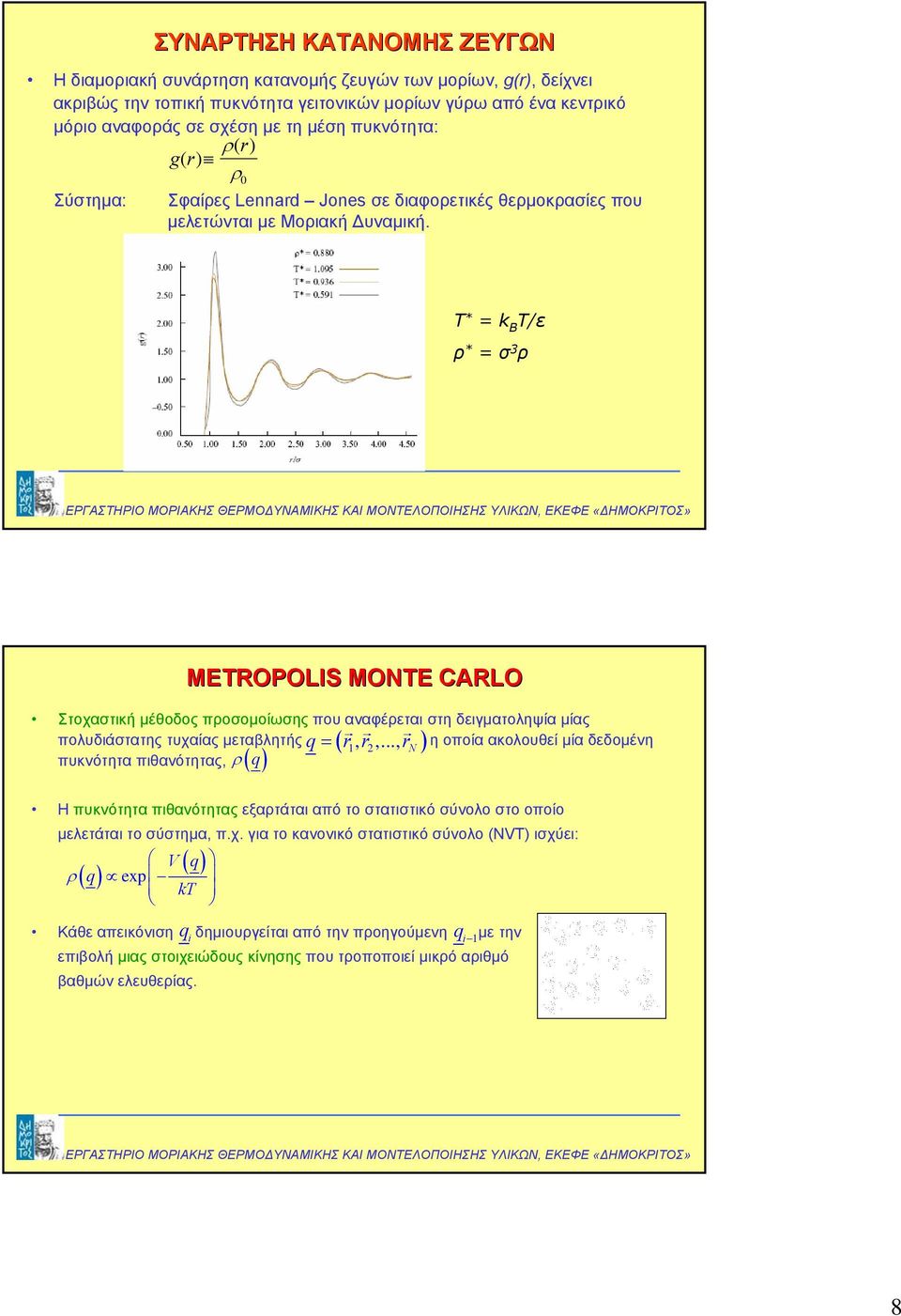 Τ * = k B T/ε ρ * = σ 3 ρ METROPOLIS MOTE CARLO Στοχαστική µέθοδος προσοµοίωσης που αναφέρεται στη δειγµατοληψία µίας πολυδιάστατης τυχαίας µεταβλητής q = ( r ) η οποία ακολουθεί µία δεδοµένη 1, r 2,.