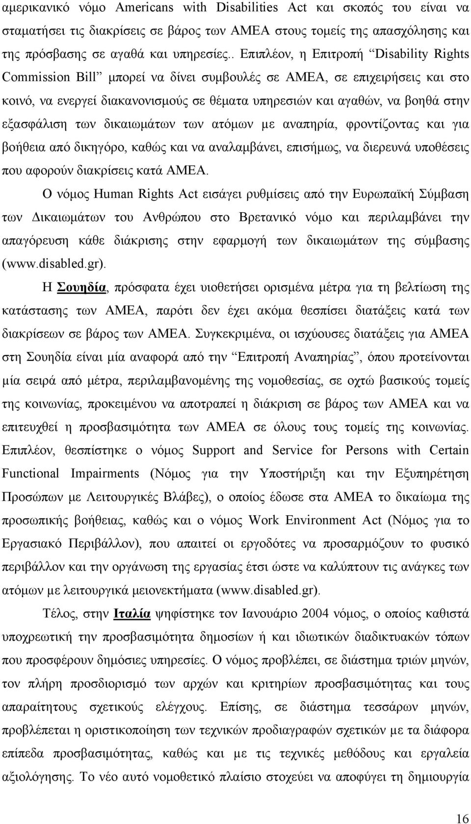 εξασφάλιση των δικαιωμάτων των ατόμων µε αναπηρία, φροντίζοντας και για βοήθεια από δικηγόρο, καθώς και να αναλαμβάνει, επισήμως, να διερευνά υποθέσεις που αφορούν διακρίσεις κατά ΑΜΕΑ.