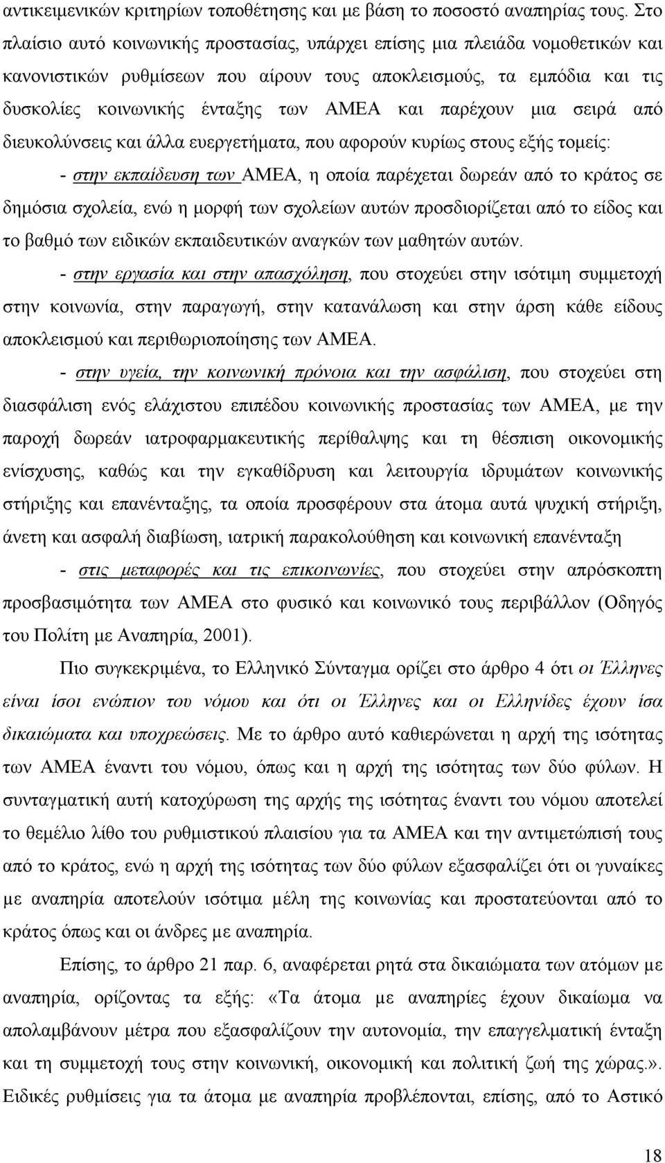 παρέχουν μια σειρά από διευκολύνσεις και άλλα ευεργετήματα, που αφορούν κυρίως στους εξής τομείς: - στην εκπαίδευση των ΑΜΕΑ, η οποία παρέχεται δωρεάν από το κράτος σε δημόσια σχολεία, ενώ η μορφή