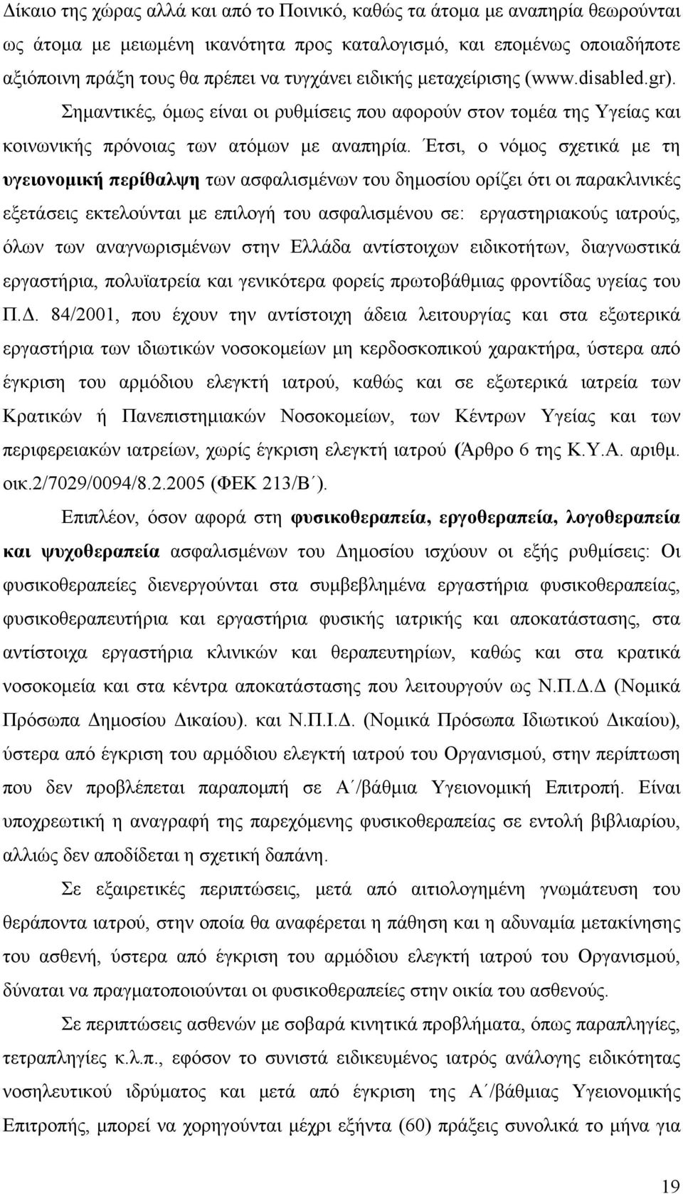 Έτσι, ο νόμος σχετικά με τη υγειονομική περίθαλψη των ασφαλισμένων του δημοσίου ορίζει ότι οι παρακλινικές εξετάσεις εκτελούνται με επιλογή του ασφαλισμένου σε: εργαστηριακούς ιατρούς, όλων των