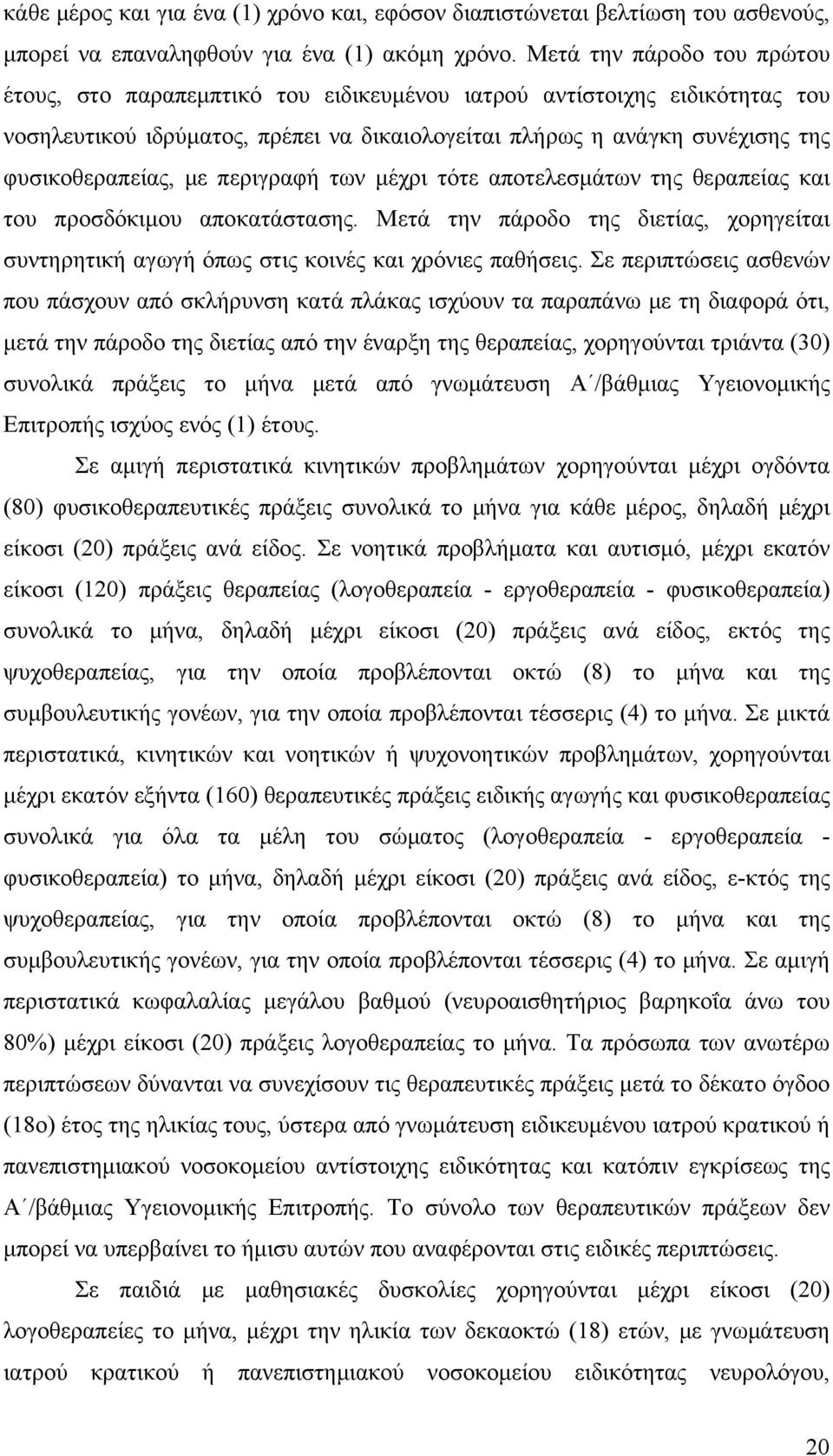 με περιγραφή των μέχρι τότε αποτελεσμάτων της θεραπείας και του προσδόκιμου αποκατάστασης. Μετά την πάροδο της διετίας, χορηγείται συντηρητική αγωγή όπως στις κοινές και χρόνιες παθήσεις.