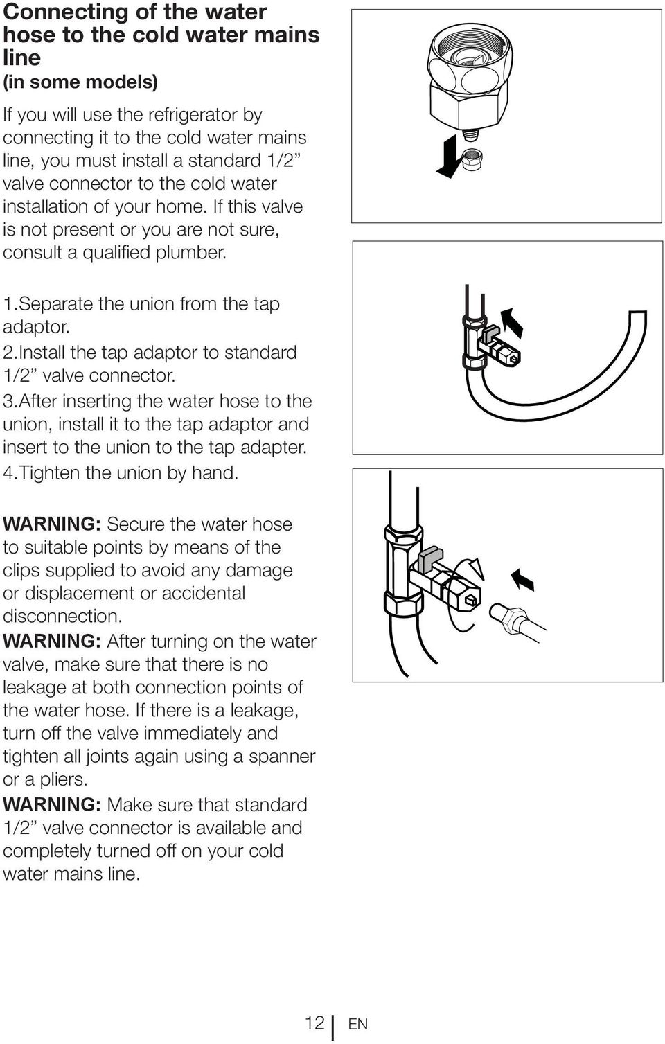 Install the tap adaptor to standard 1/2 valve connector. 3.After inserting the water hose to the union, install it to the tap adaptor and insert to the union to the tap adapter. 4.