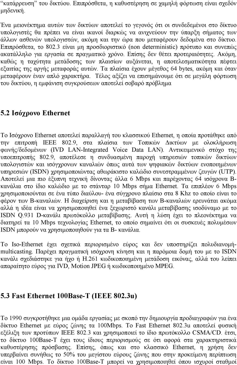 ακόμη και την ώρα που μεταφέρουν δεδομένα στο δίκτυο. Επιπρόσθετα, το 802.3 είναι μη προσδιοριστικό (non deterministic) πρότυπο και συνεπώς ακατάλληλο για εργασία σε πραγματικό χρόνο.