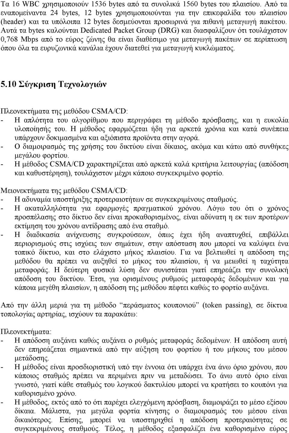 Αυτά τα bytes καλούνται Dedicated Packet Group (DRG) και διασφαλίζουν ότι τουλάχιστον 0,768 Mbps από το εύρος ζώνης θα είναι διαθέσιμο για μεταγωγή πακέτων σε περίπτωση όπου όλα τα ευρυζωνικά κανάλια