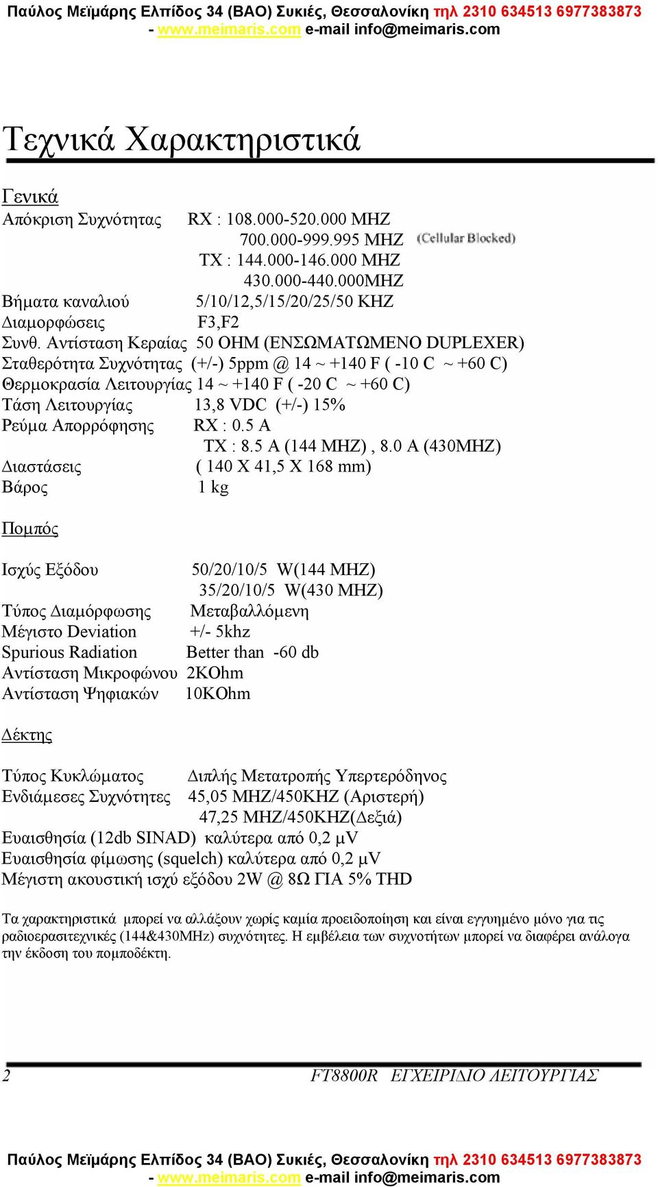 Αντίσταση Κεραίας 50 ΟΗΜ (ΕΝΣΩΜΑΤΩΜΕΝΟ DUPLEXER) Σταθερότητα Συχνότητας (+/-) 5ppm @ 14 ~ +140 F ( -10 C ~ +60 C) Θερµοκρασία Λειτουργίας 14 ~ +140 F ( -20 C ~ +60 C) Τάση Λειτουργίας 13,8 VDC (+/-)