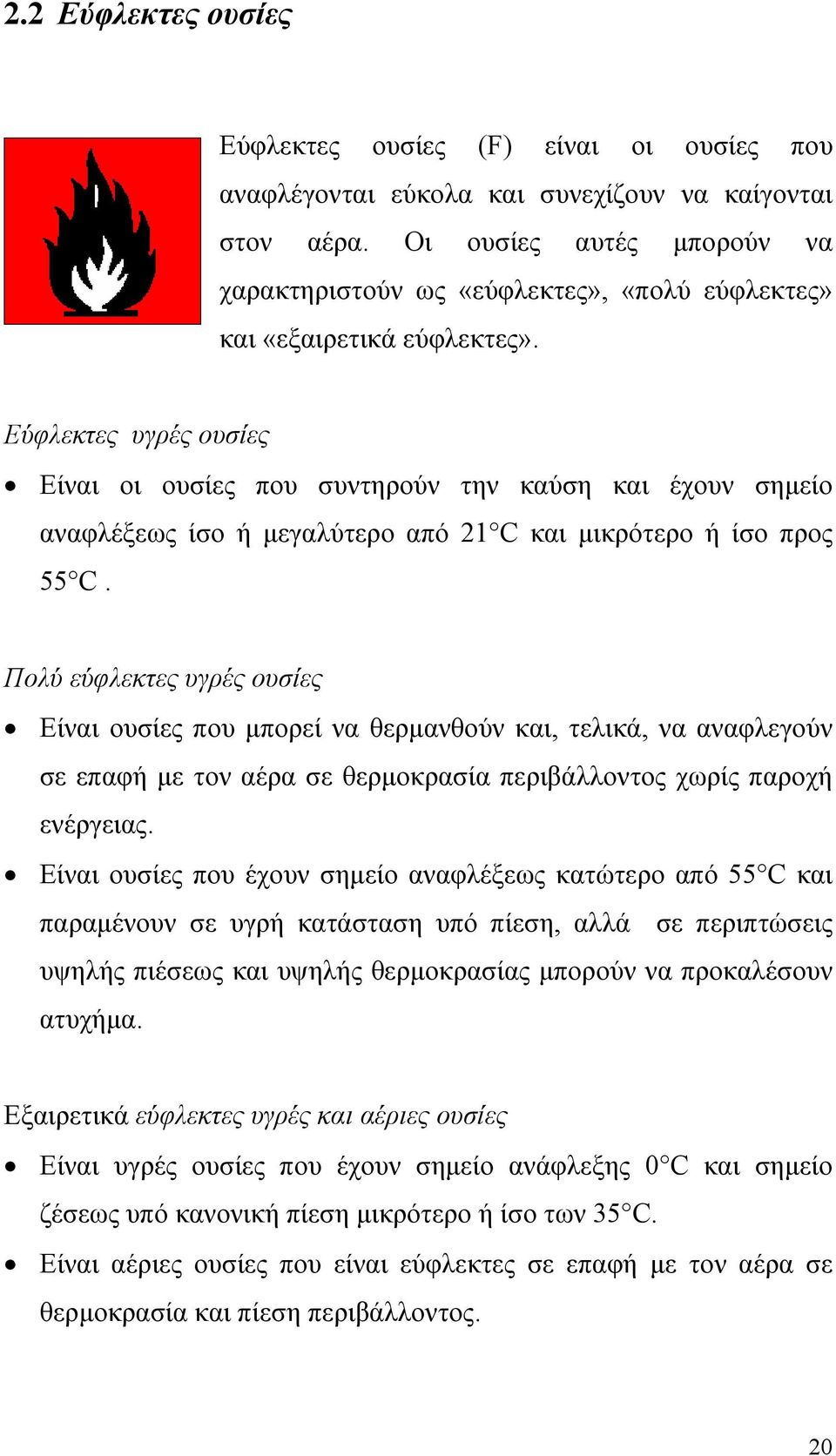 Εύφλεκτες υγρές ουσίες Είναι οι ουσίες που συντηρούν την καύση και έχουν σημείο αναφλέξεως ίσο ή μεγαλύτερο από 21 C και μικρότερο ή ίσο προς 55 C.