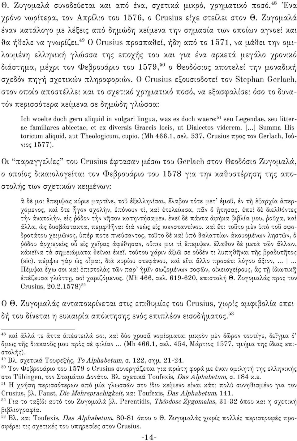 49 O Crusius προσπαθεί, ήδη από το 1571, να μάθει την ομιλουμένη ελληνική γλώσσα της εποχής του και για ένα αρκετά μεγάλο χρονικό διάστημα, μέχρι τον Φεβρουάριο του 1579, 50 ο Θεοδόσιος αποτελεί την