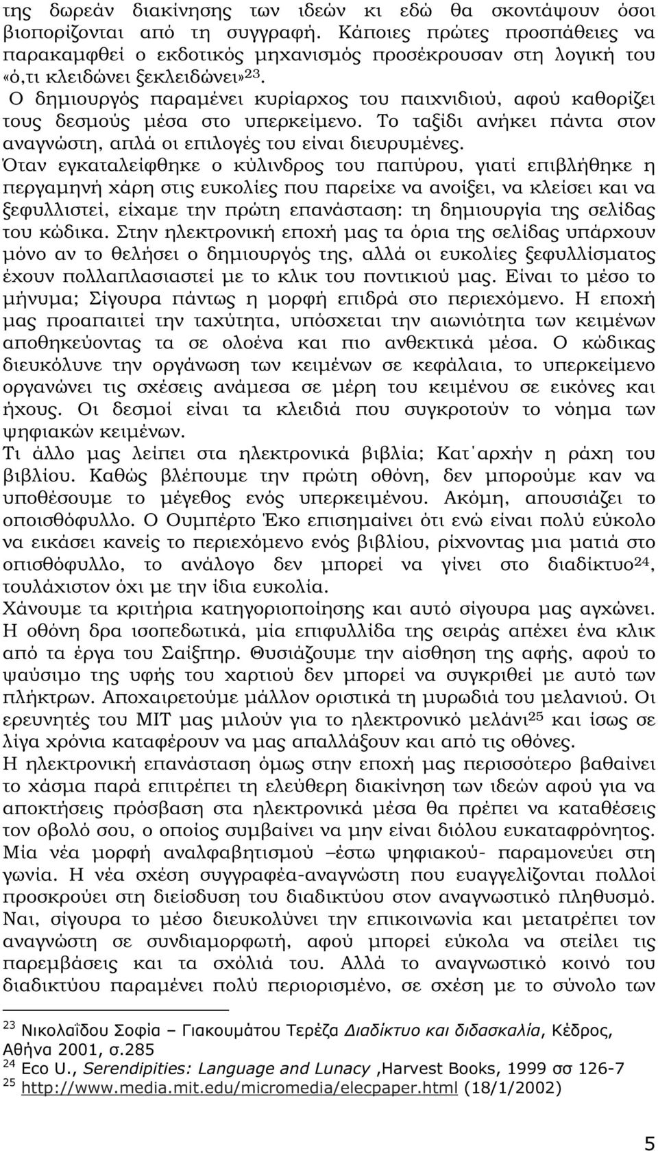 Ο δηµιουργός παραµένει κυρίαρχος του παιχνιδιού, αφού καθορίζει τους δεσµούς µέσα στο υπερκείµενο. Το ταξίδι ανήκει πάντα στον αναγνώστη, απλά οι επιλογές του είναι διευρυµένες.