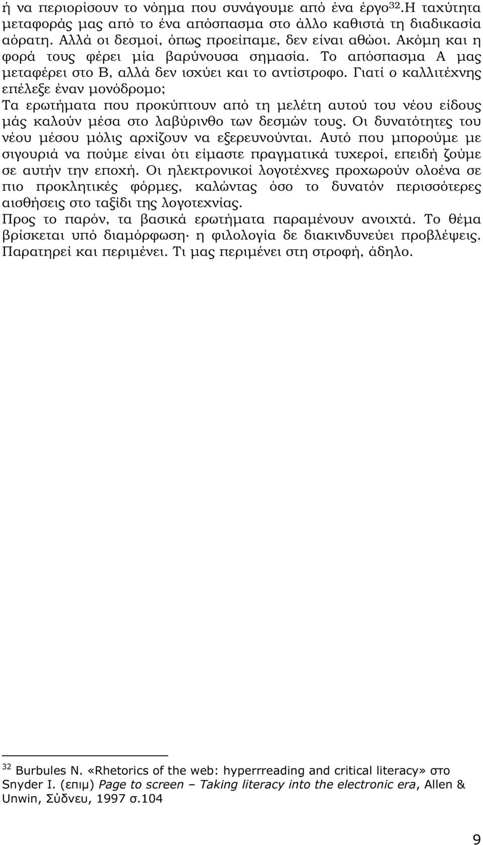 Γιατί ο καλλιτέχνης επέλεξε έναν µονόδροµο; Τα ερωτήµατα που προκύπτουν από τη µελέτη αυτού του νέου είδους µάς καλούν µέσα στο λαβύρινθο των δεσµών τους.