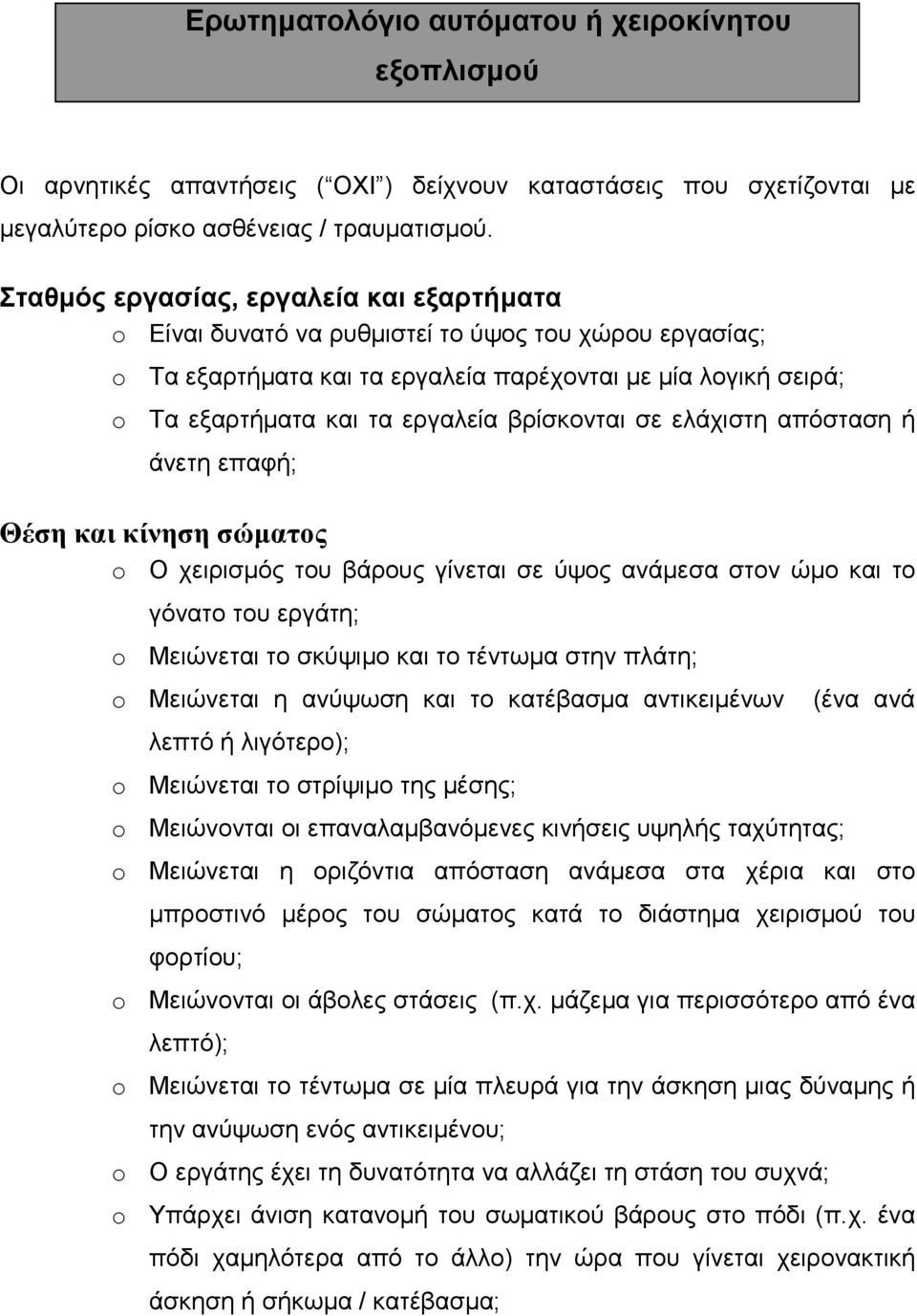 σε ελάχιστη απόσταση ή άνετη επαφή; Θέση και κίνηση σώµατος Ο χειρισµός του βάρους γίνεται σε ύψος ανάµεσα στον ώµο και το γόνατο του εργάτη; Μειώνεται το σκύψιµο και το τέντωµα στην πλάτη; Μειώνεται