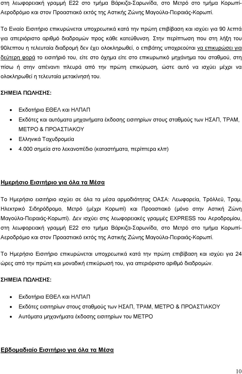 Στην περίπτωση που στη λήξη του 90λεπτου η τελευταία διαδροµή δεν έχει ολοκληρωθεί, ο επιβάτης υποχρεούται να επικυρώσει για δεύτερη φορά το εισιτήριό του, είτε στο όχηµα είτε στο επικυρωτικό