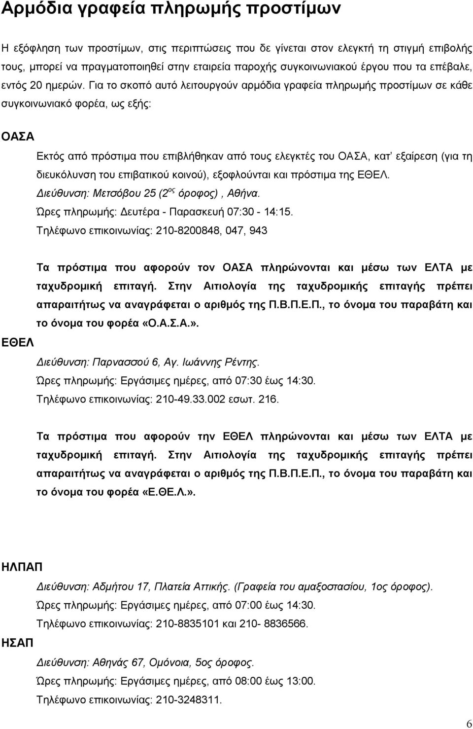 Για το σκοπό αυτό λειτουργούν αρµόδια γραφεία πληρωµής προστίµων σε κάθε συγκοινωνιακό φορέα, ως εξής: ΟΑΣΑ Εκτός από πρόστιµα που επιβλήθηκαν από τους ελεγκτές του ΟΑΣΑ, κατ εξαίρεση (για τη