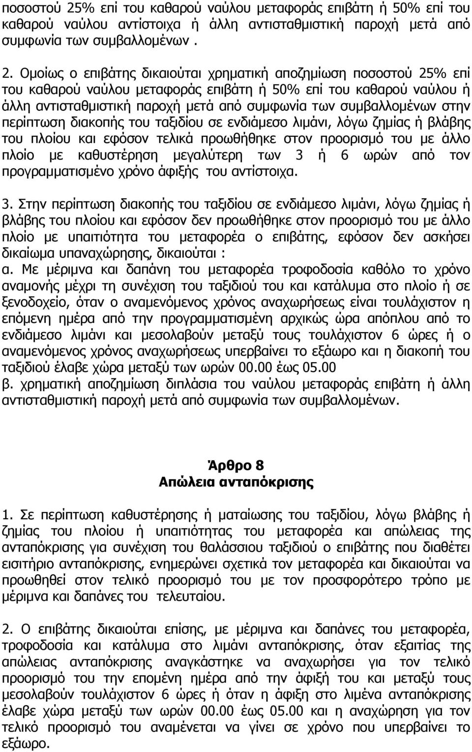 Ομοίως ο επιβάτης δικαιούται χρηματική αποζημίωση % επί του καθαρού ναύλου μεταφοράς επιβάτη ή 50% επί του καθαρού ναύλου ή άλλη αντισταθμιστική παροχή μετά από συμφωνία των συμβαλλομένων στην