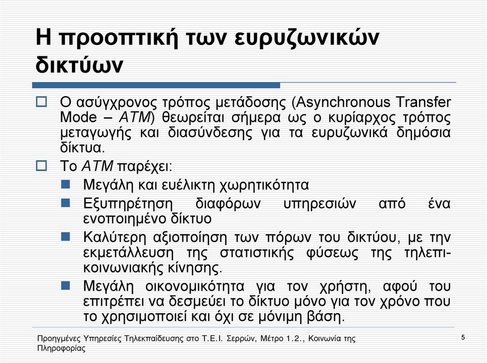 Το ATM παρέχει: Μεγάλη και ευέλικτη χωρητικότητα Εξυπηρέτηση διαφόρων υπηρεσιών από ένα ενοποιημένο δίκτυο Καλύτερη αξιοποίηση των πόρων