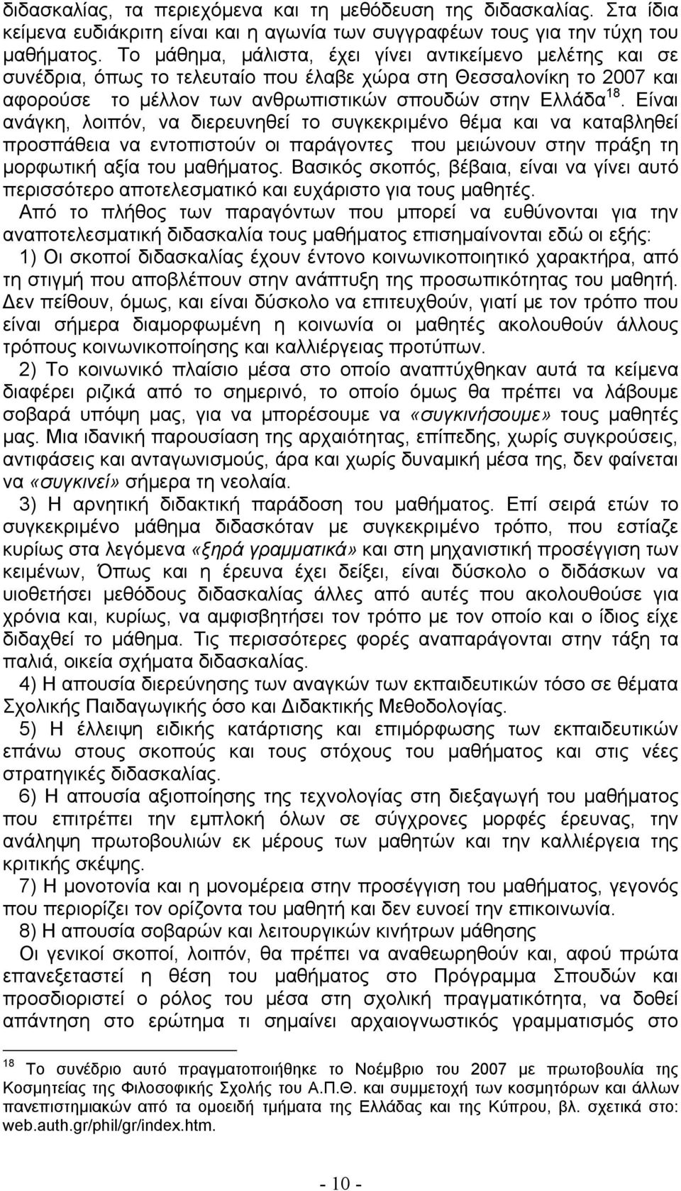 Είναι ανάγκη, λοιπόν, να διερευνηθεί το συγκεκριμένο θέμα και να καταβληθεί προσπάθεια να εντοπιστούν οι παράγοντες που μειώνουν στην πράξη τη μορφωτική αξία του μαθήματος.