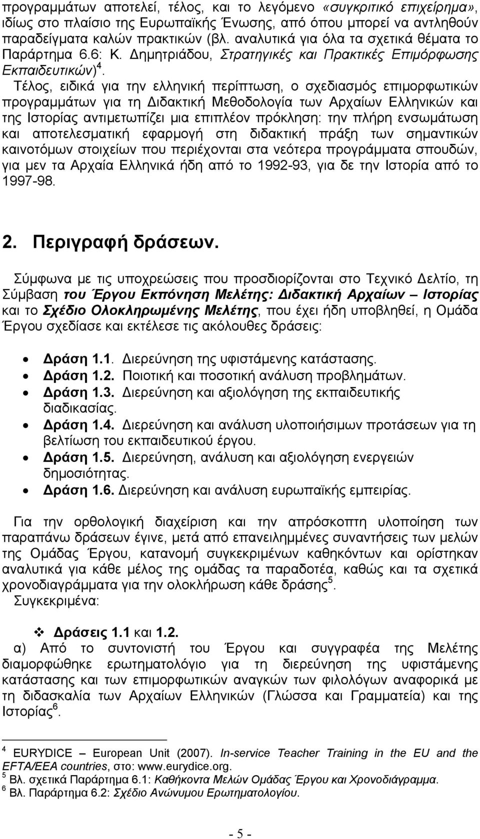 Τέλος, ειδικά για την ελληνική περίπτωση, ο σχεδιασμός επιμορφωτικών προγραμμάτων για τη ιδακτική Μεθοδολογία των Αρχαίων Ελληνικών και της Ιστορίας αντιμετωπίζει μια επιπλέον πρόκληση: την πλήρη