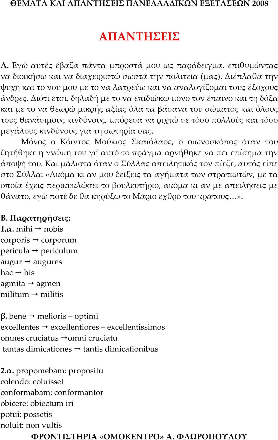 Διότι έτσι, δηλαδή με το να επιδιώκω μόνο τον έπαινο και τη δόξα και με το να θεωρώ μικρής αξίας όλα τα βάσανα του σώματος και όλους τους θανάσιμους κινδύνους, μπόρεσα να ριχτώ σε τόσο πολλούς και