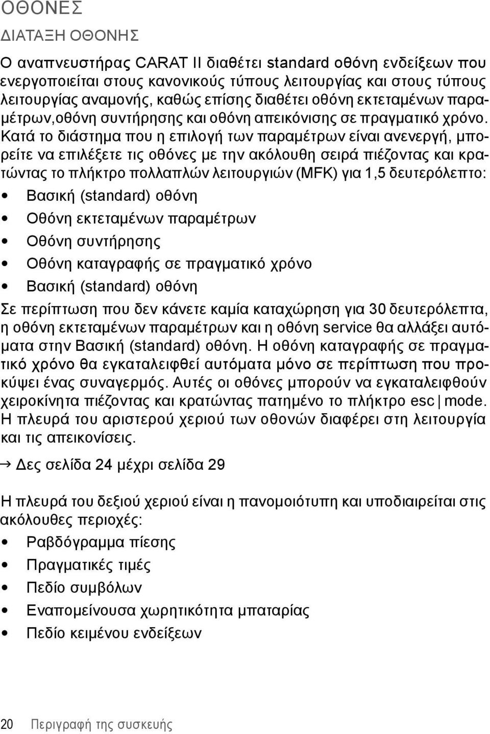 Κατά το διάστημα που η επιλογή των παραμέτρων είναι ανενεργή, μπορείτε να επιλέξετε τις οθόνες με την ακόλουθη σειρά πιέζοντας και κρατώντας το πλήκτρο πολλαπλών λειτουργιών (MFK) για 1,5