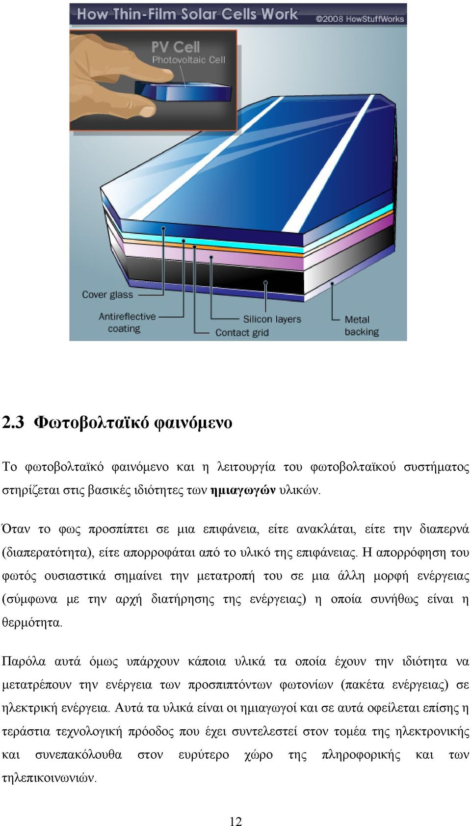 Η απορρόφηση του φωτός ουσιαστικά σημαίνει την μετατροπή του σε μια άλλη μορφή ενέργειας (σύμφωνα με την αρχή διατήρησης της ενέργειας) η οποία συνήθως είναι η θερμότητα.