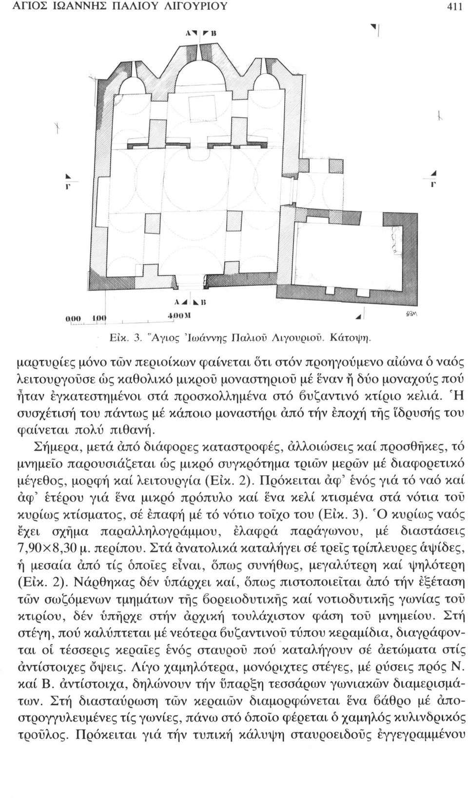 βυζαντινό κτίριο κελιά. Ή συσχέτιση του πάντως μέ κάποιο μοναστήρι άπό τήν εποχή τής 'ίδρυσης του φαίνεται πολύ πιθανή.