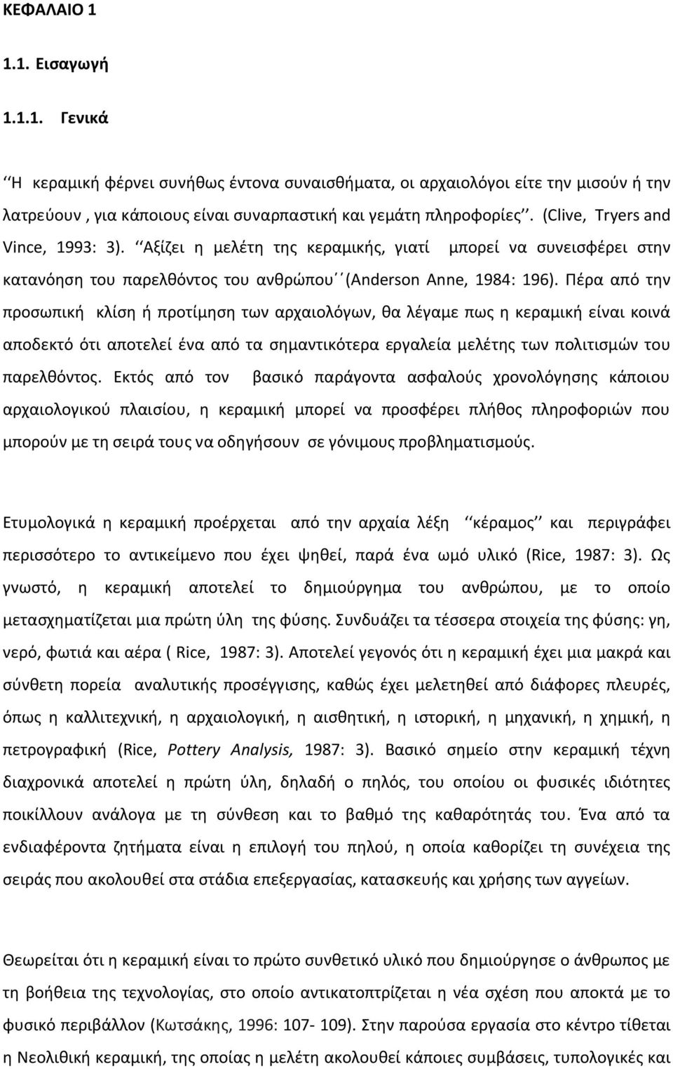 Πέρα από την προσωπική κλίση ή προτίμηση των αρχαιολόγων, θα λέγαμε πως η κεραμική είναι κοινά αποδεκτό ότι αποτελεί ένα από τα σημαντικότερα εργαλεία μελέτης των πολιτισμών του παρελθόντος.