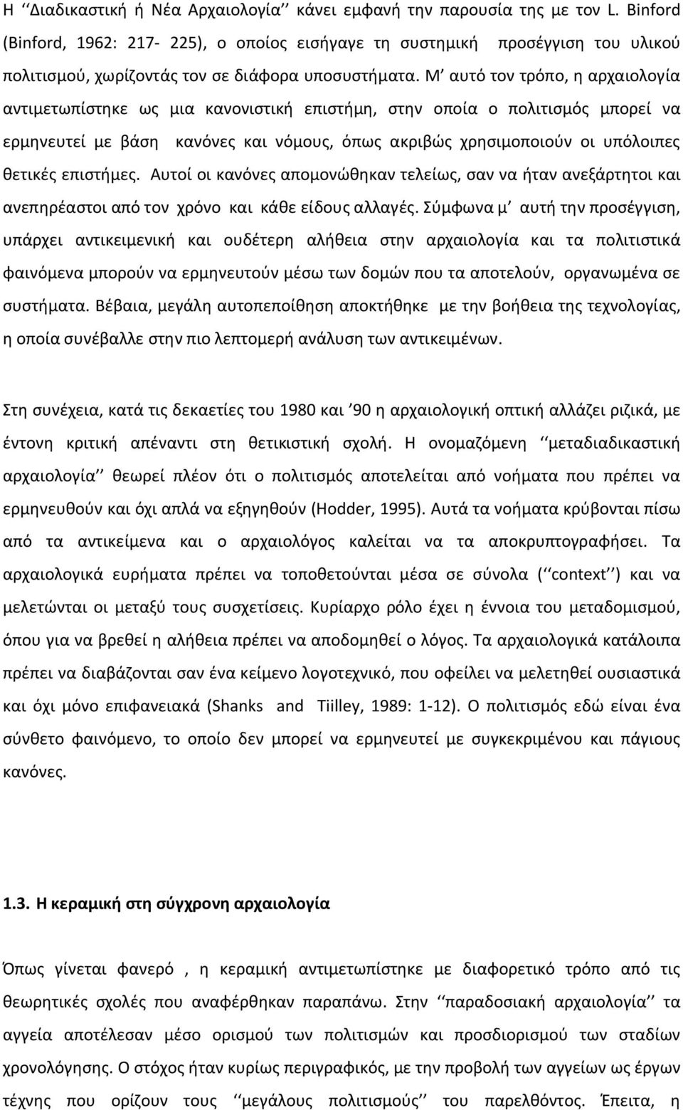 Μ αυτό τον τρόπο, η αρχαιολογία αντιμετωπίστηκε ως μια κανονιστική επιστήμη, στην οποία ο πολιτισμός μπορεί να ερμηνευτεί με βάση κανόνες και νόμους, όπως ακριβώς χρησιμοποιούν οι υπόλοιπες θετικές