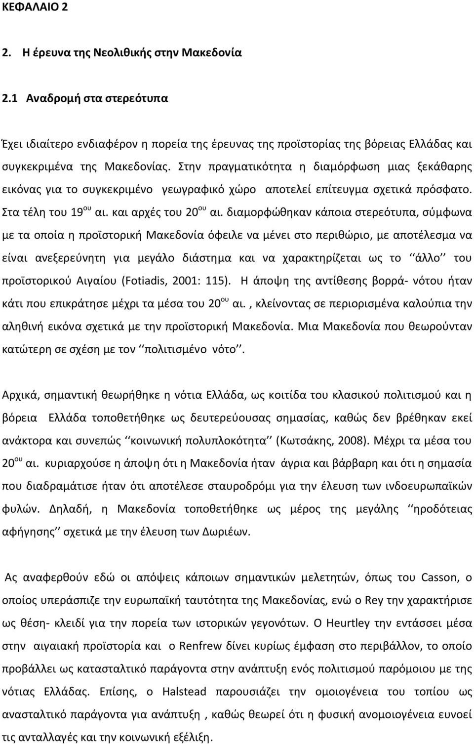 διαμορφώθηκαν κάποια στερεότυπα, σύμφωνα με τα οποία η προϊστορική Μακεδονία όφειλε να μένει στο περιθώριο, με αποτέλεσμα να είναι ανεξερεύνητη για μεγάλο διάστημα και να χαρακτηρίζεται ως το άλλο