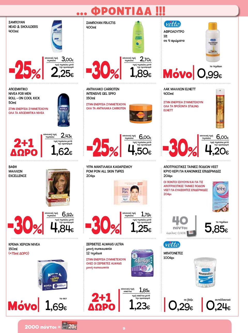 INTENSIVE GEL SPFO 150ml ΟΛΑ ΤΑ ΑΝΤΗΛΙΑΚΑ CARROTEN ΛΑΚ ΜΑΛΛΙΩΝ ELNETT 400ml ΟΛΑ ΤΑ ΠΡΟΪΟΝΤΑ STYLING ELNETT 2+1 τεμαχίου 2,43 ΔΩΡΟ 1,62-25% τεμαχίου 6,00 4,50 τεμαχίου 6,00 4,20 ΒΑΦΗ ΜΑΛΛΙΩΝ
