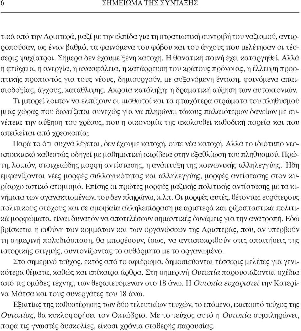 Αλλά η φτώχεια, η ανεργία, η ανασφάλεια, η κατάρρευση του κράτους πρόνοιας, η έλλειψη προοπτικής προπαντός για τους νέους, δημιουργούν, με αυξανόμενη ένταση, φαινόμενα απαισιοδοξίας, άγχους,