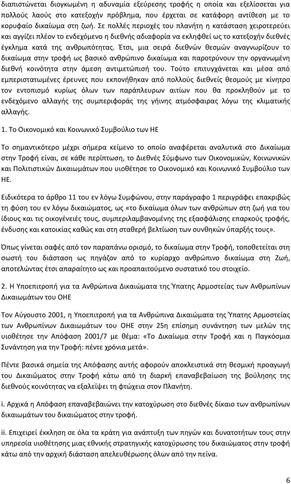 Έτσι, μια σειρά διεθνών θεσμών αναγνωρίζουν το δικαίωμα στην τροφή ως βασικό ανθρώπινο δικαίωμα και παροτρύνουν την οργανωμένη διεθνή κοινότητα στην άμεση αντιμετώπισή του.