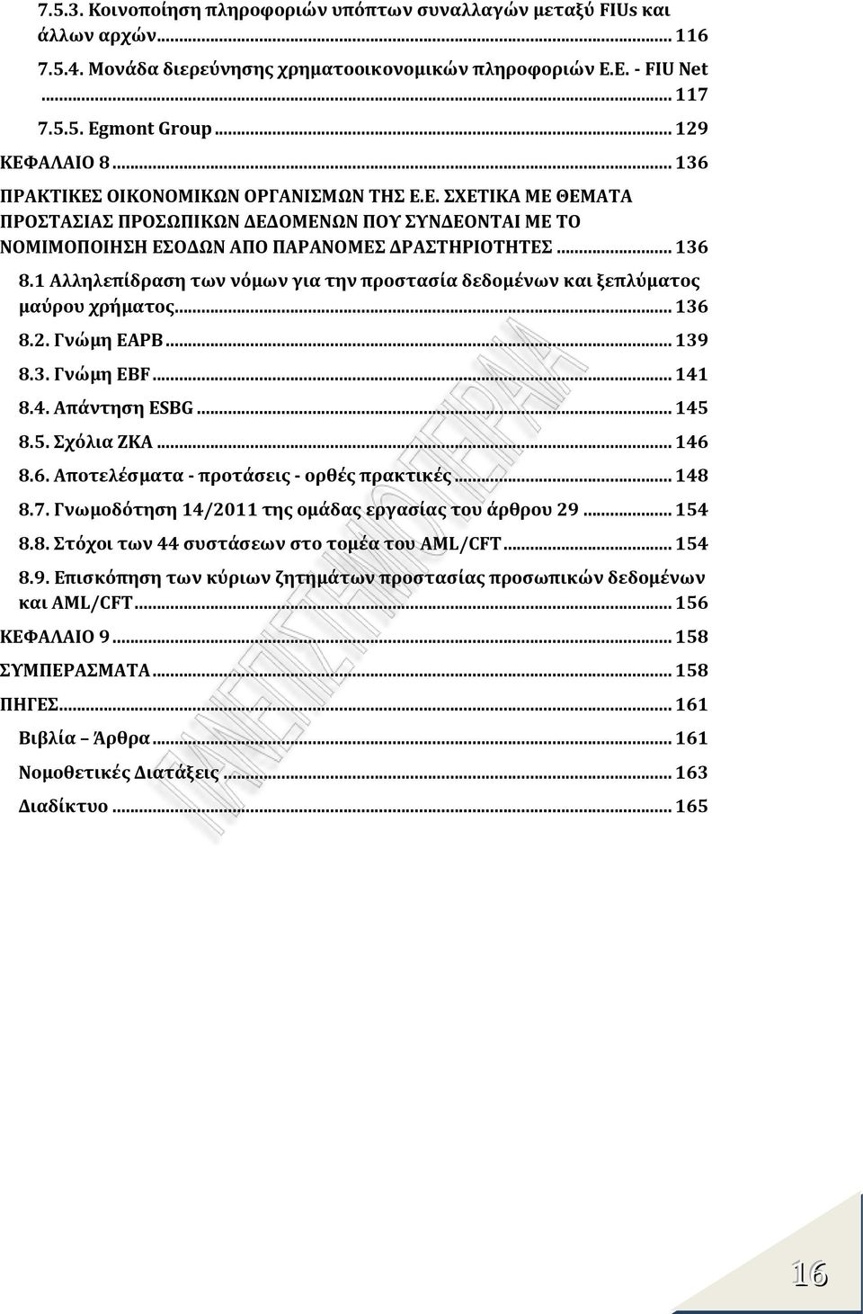 1 Αλληλεπίδραση των νόμων για την προστασία δεδομένων και ξεπλύματος μαύρου χρήματος... 136 8.2. Γνώμη EAPB... 139 8.3. Γνώμη EΒF... 141 8.4. Απάντηση ESBG... 145 8.5. Σχόλια ΖΚΑ... 146 8.6. Αποτελέσματα - προτάσεις - ορθές πρακτικές.