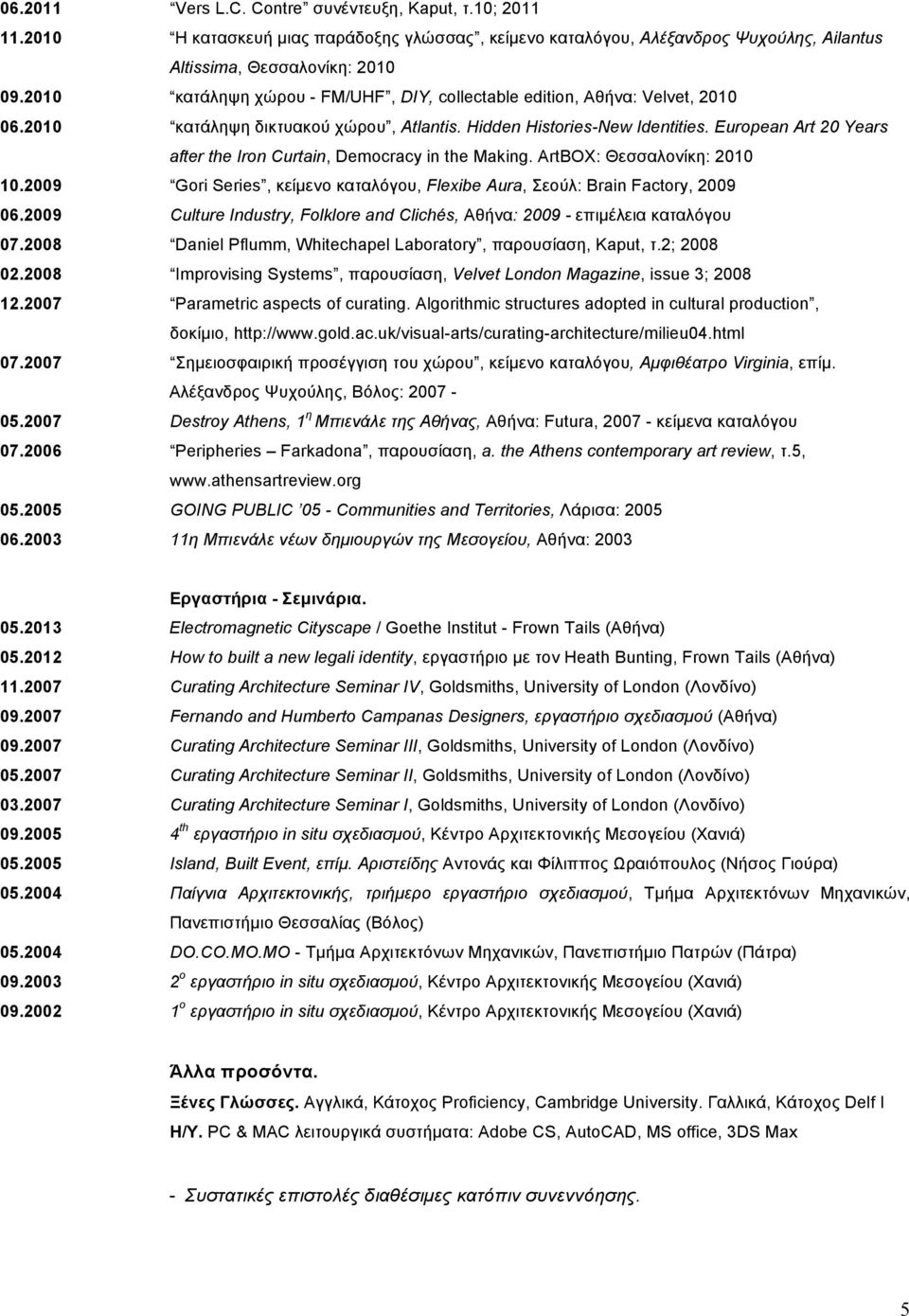 European Art 20 Years after the Iron Curtain, Democracy in the Making. ArtBOX: Θεσσαλονίκη: 2010 10.2009 Gori Series, κείµενο καταλόγου, Flexibe Aura, Σεούλ: Brain Factory, 2009 06.