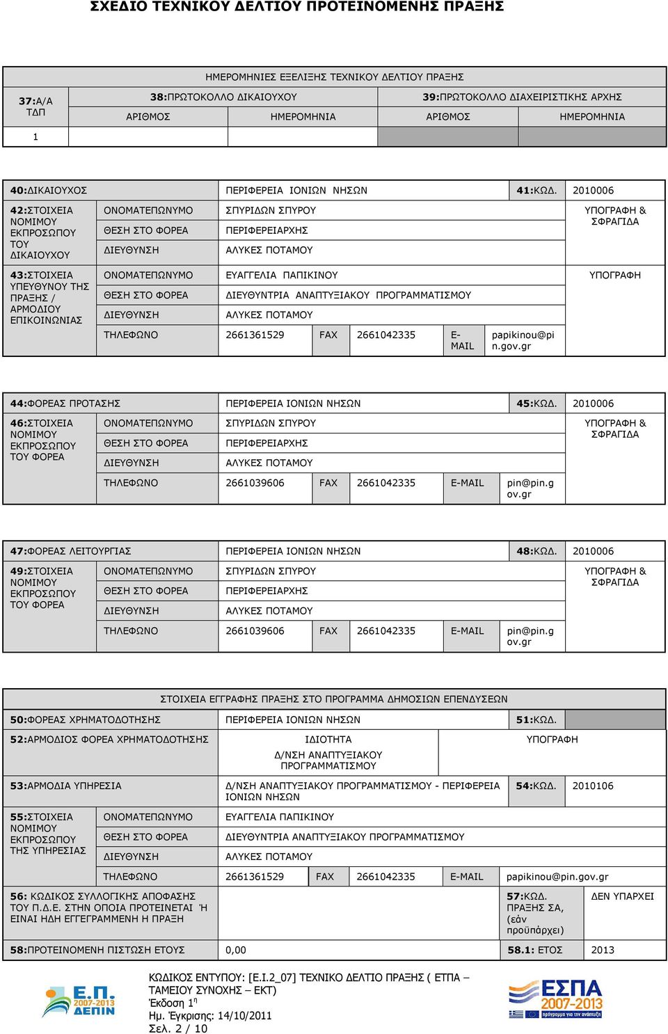 2010006 42:ΣΤΟΙΧΕΙΑ ΝΟΜΙΜΟΥ ΕΚΠΡΟΣΩΠΟΥ ΤΟΥ ΔΙΚΑΙΟΥΧΟΥ 43:ΣΤΟΙΧΕΙΑ ΥΠΕΥΘΥΝΟΥ ΤΗΣ ΠΡΑΞΗΣ / ΑΡΜΟΔΙΟΥ ΕΠΙΚΟΙΝΩΝΙΑΣ ΟΝΟΜΑΤΕΠΩΝΥΜΟ ΣΠΥΡΙΔΩΝ ΣΠΥΡΟΥ ΥΠΟΓΡΑΦΗ & ΣΦΡΑΓΙΔΑ ΘΕΣΗ ΣΤΟ ΦΟΡΕΑ ΠΕΡΙΦΕΡΕΙΑΡΧΗΣ