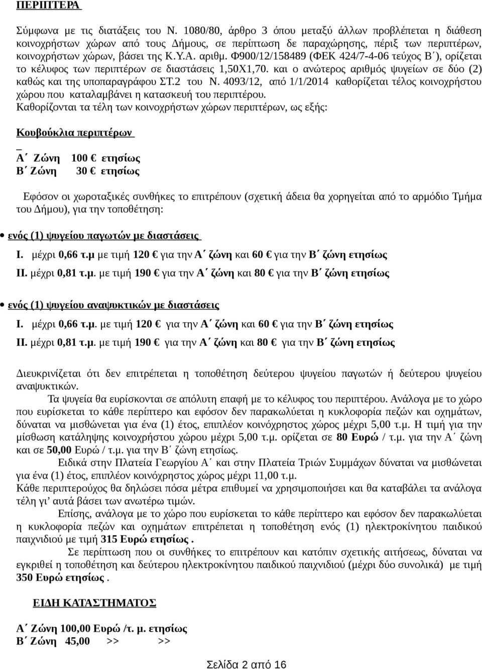 Φ900/12/158489 (ΦΕΚ 424/7-4-06 τεύχος Β ), ορίζεται το κέλυφος των περιπτέρων σε διαστάσεις 1,50Χ1,70. και ο ανώτερος αριθμός ψυγείων σε δύο (2) καθώς και της υποπαραγράφου ΣΤ.2 του Ν.