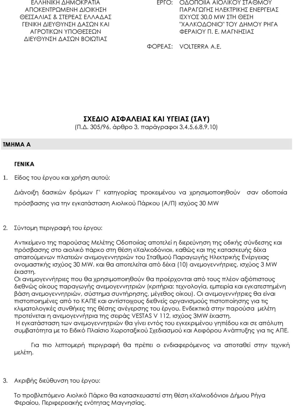 Είδος του έργου και χρήση αυτού: Διάνοιξη δασικών δρόμων Γ κατηγορίας προκειμένου να χρησιμοποιηθούν πρόσβασης για την εγκατάσταση Αιολικού Πάρκου (Α/Π) ισχύος 30 MW σαν οδοποιία 2.